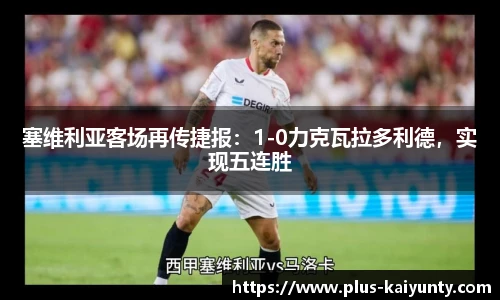 塞维利亚客场再传捷报：1-0力克瓦拉多利德，实现五连胜