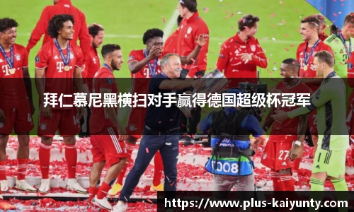 拜仁慕尼黑横扫对手赢得德国超级杯冠军
