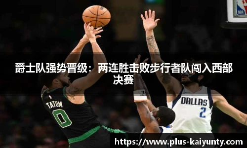 爵士队强势晋级：两连胜击败步行者队闯入西部决赛