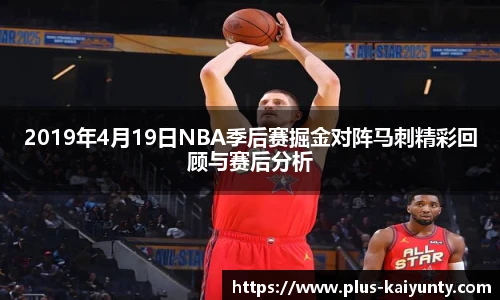 2019年4月19日NBA季后赛掘金对阵马刺精彩回顾与赛后分析