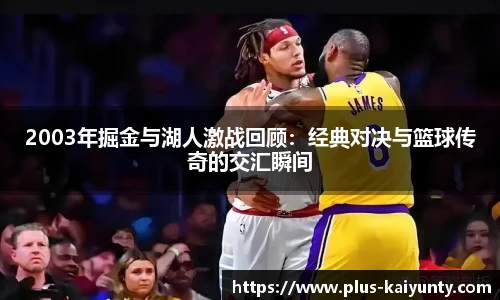 2003年掘金与湖人激战回顾:经典对决与篮球传奇的交汇瞬间