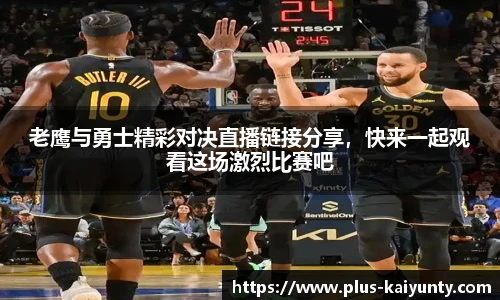 老鹰与勇士精彩对决直播链接分享,快来一起观看这场激烈比赛吧
